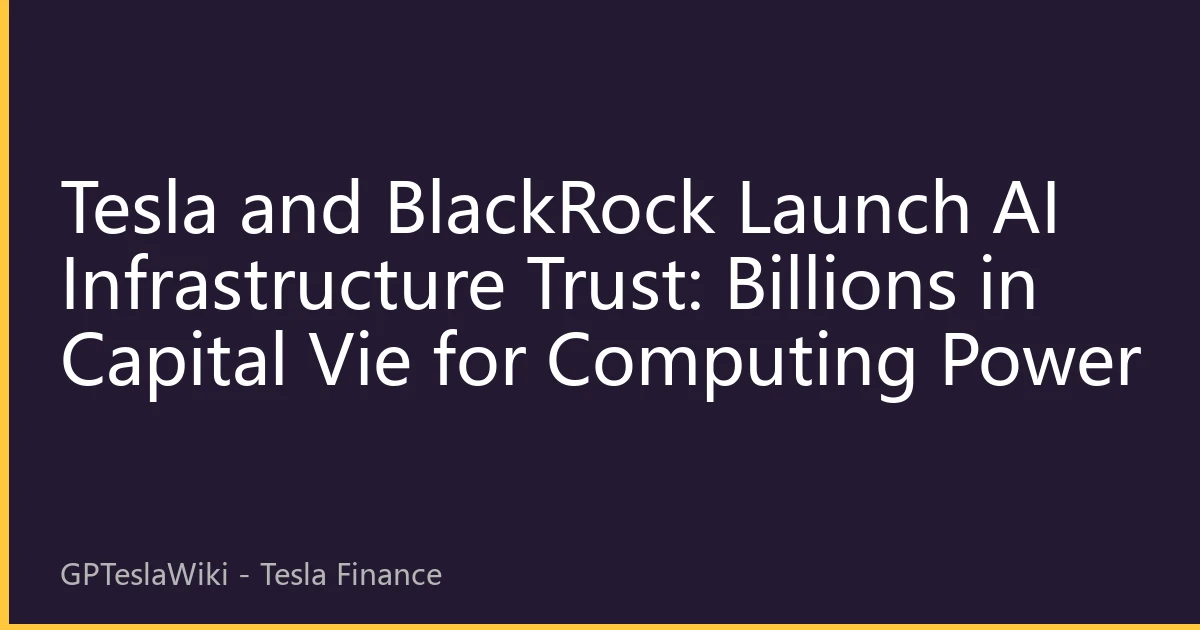 Tesla and BlackRock Launch AI Infrastructure Trust: Billions in Capital Vie for Computing Power