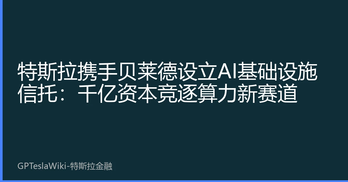 特斯拉携手贝莱德设立AI基础设施信托：千亿资本竞逐算力新赛道