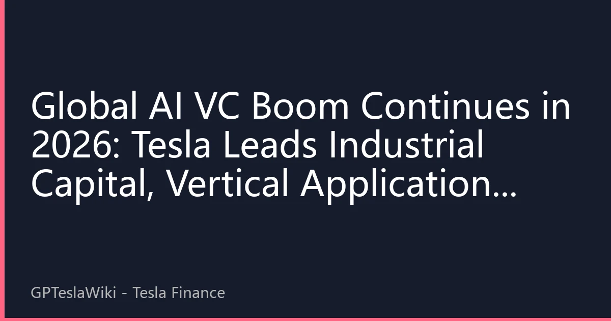 Global AI VC Boom Continues in 2026: Tesla Leads Industrial Capital, Vertical Applications Become Second Growth Curve