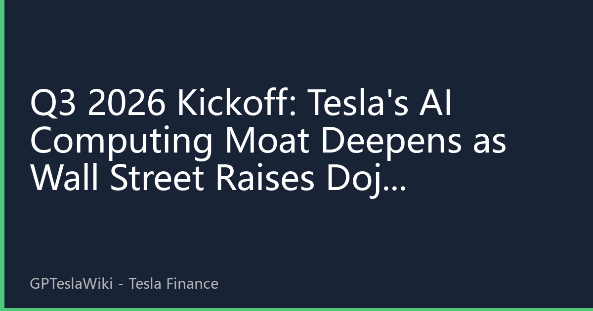 Q3 2026 Kickoff: Tesla's AI Computing Moat Deepens as Wall Street Raises Dojo Valuation Premium