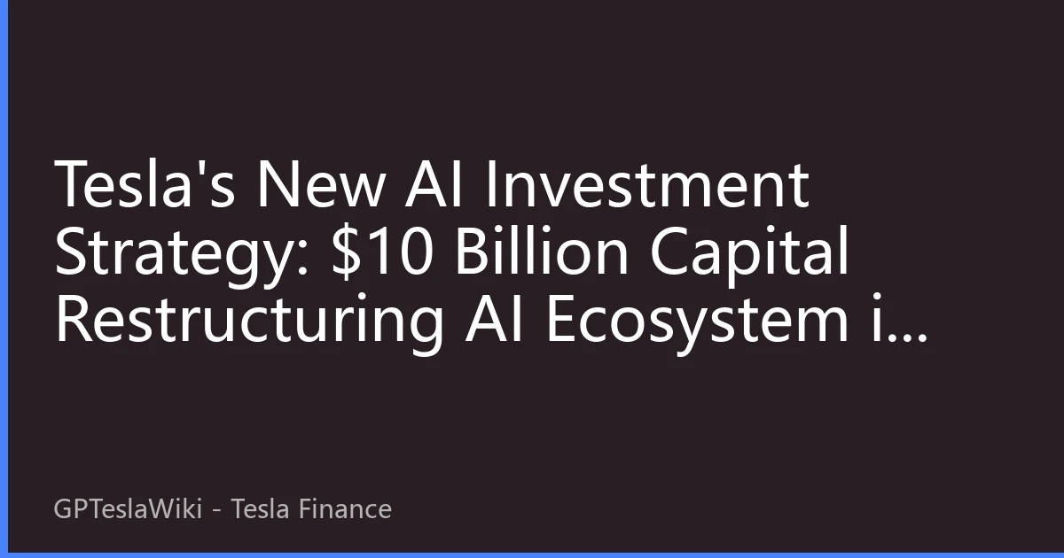 Tesla's New AI Investment Strategy: $10 Billion Capital Restructuring AI Ecosystem in Q3 2026