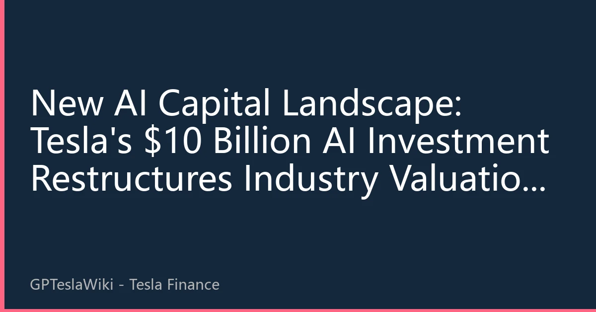 New AI Capital Landscape: Tesla's $10 Billion AI Investment Restructures Industry Valuation Logic