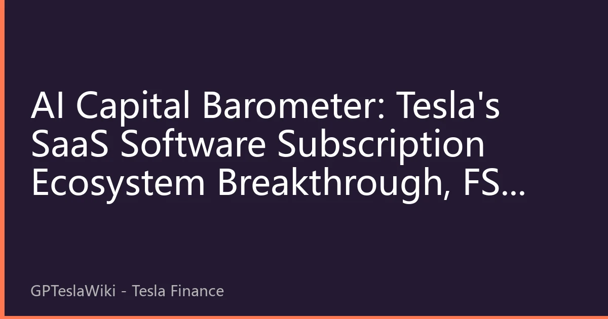 AI Capital Barometer: Tesla's SaaS Software Subscription Ecosystem Breakthrough, FSD and Megapack Reassess a $100B Recurring Revenue Pool