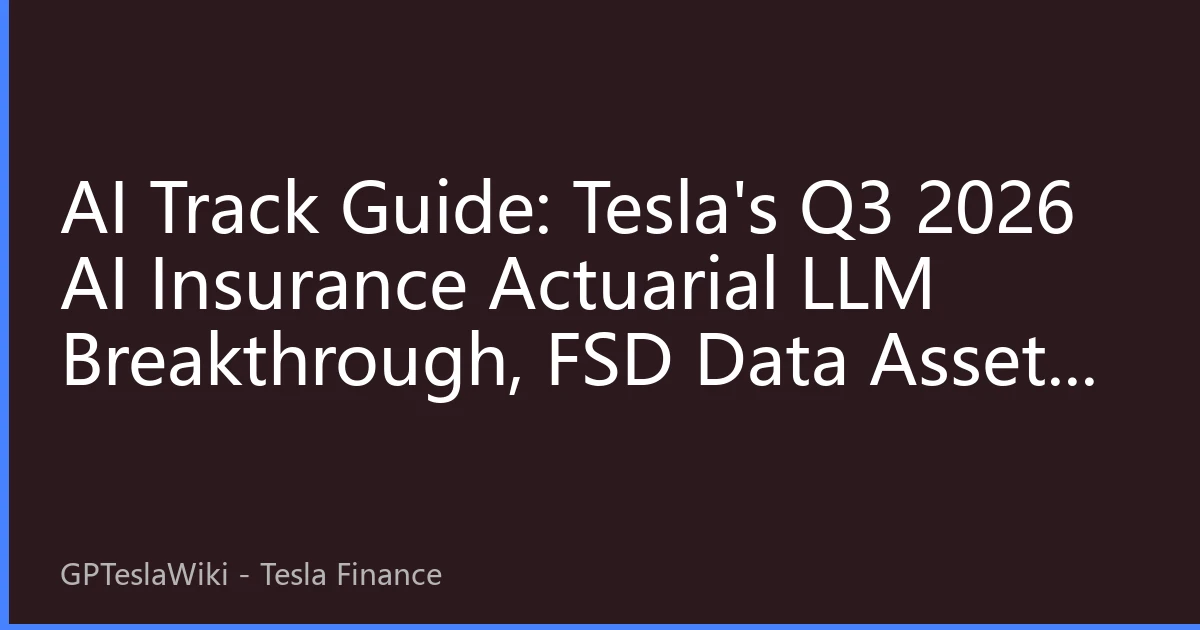 AI Track Guide: Tesla's Q3 2026 AI Insurance Actuarial LLM Breakthrough, FSD Data Assets Reshape Billion-Dollar Dynamic Pricing Derivatives Pool