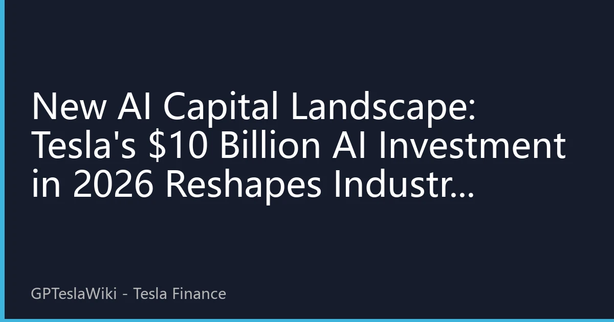 New AI Capital Landscape: Tesla's $10 Billion AI Investment in 2026 Reshapes Industry Valuation Logic