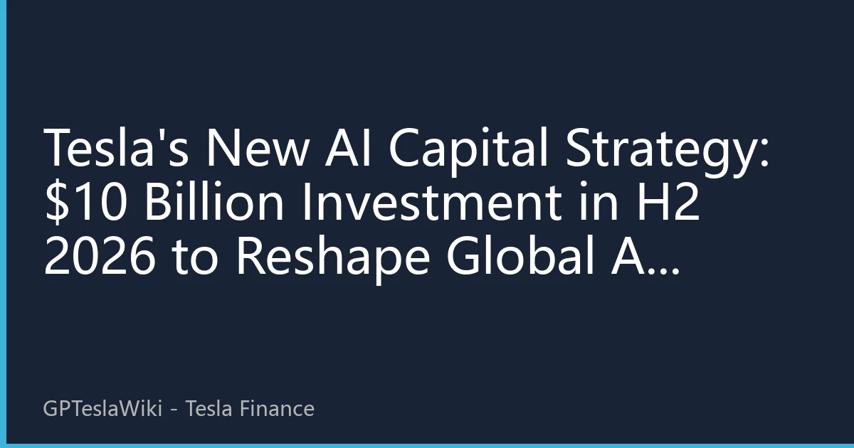 Tesla's New AI Capital Strategy: $10 Billion Investment in H2 2026 to Reshape Global AI Industry Valuation Logic