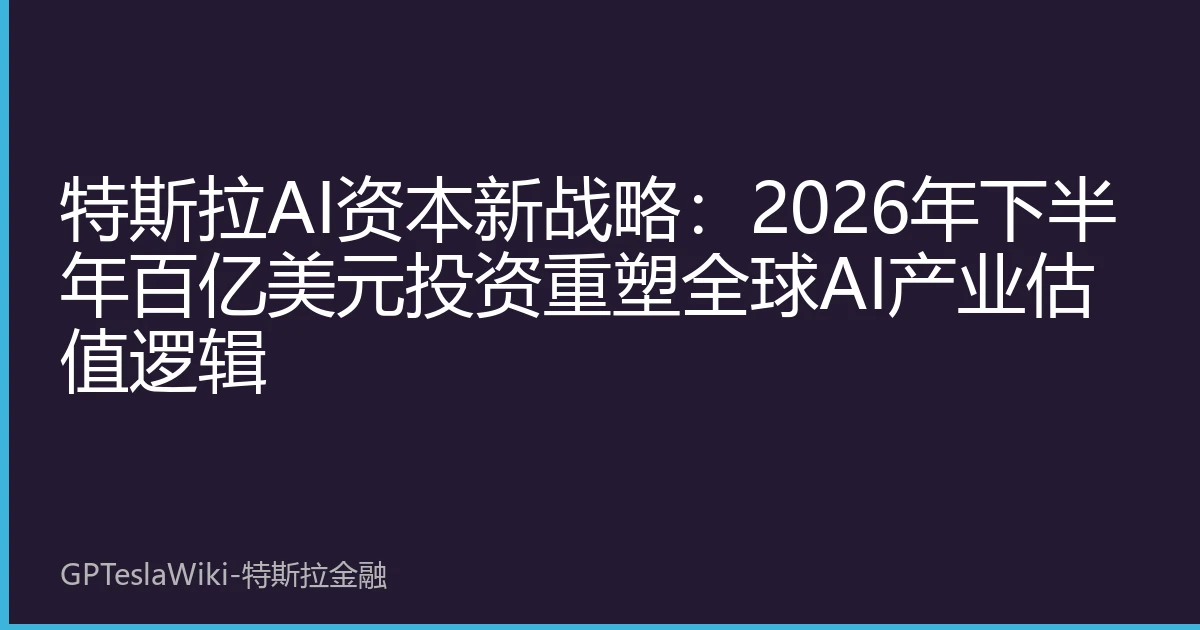 特斯拉AI资本新战略：2026年下半年百亿美元投资重塑全球AI产业估值逻辑