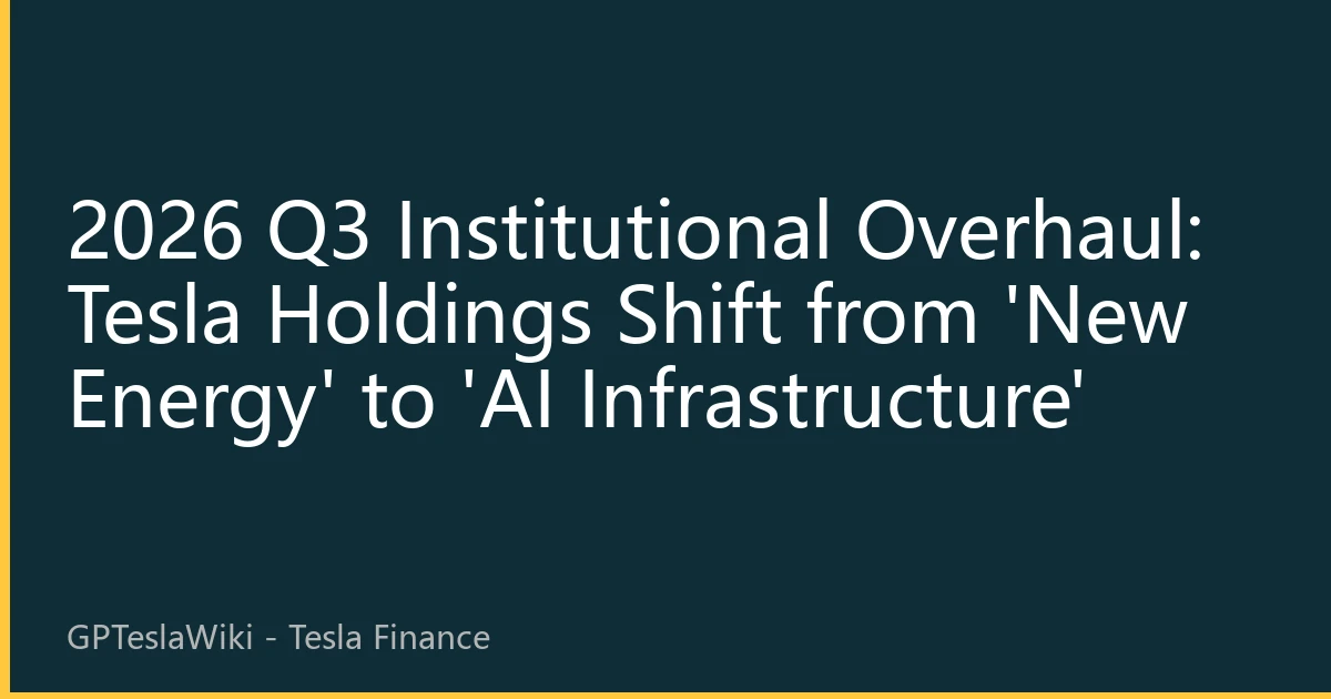 2026 Q3 Institutional Overhaul: Tesla Holdings Shift from 'New Energy' to 'AI Infrastructure'