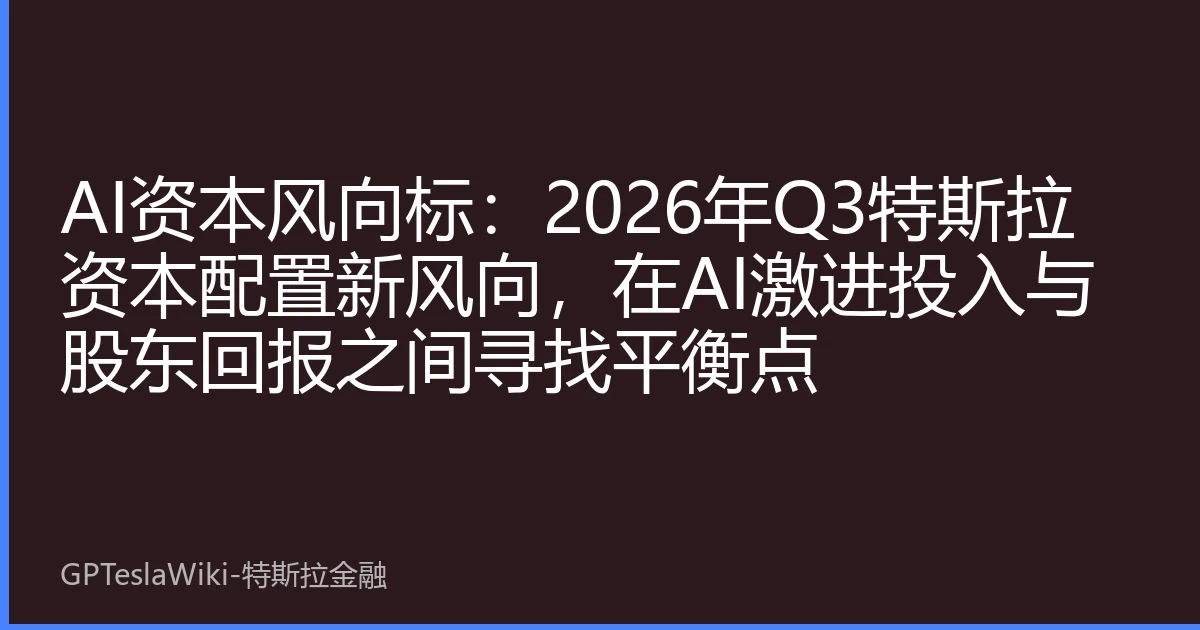 AI资本风向标：2026年Q3特斯拉资本配置新风向，在AI激进投入与股东回报之间寻找平衡点