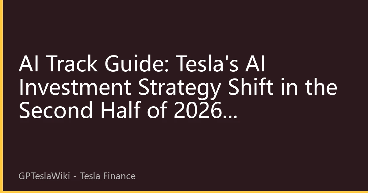AI Track Guide: Tesla's AI Investment Strategy Shift in the Second Half of 2026, Billion-Dollar Capital Restructuring Industry Valuation Logic