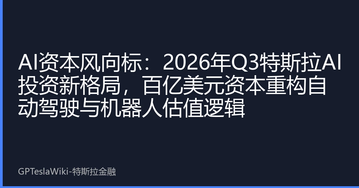 AI资本风向标：2026年Q3特斯拉AI投资新格局，百亿美元资本重构自动驾驶与机器人估值逻辑