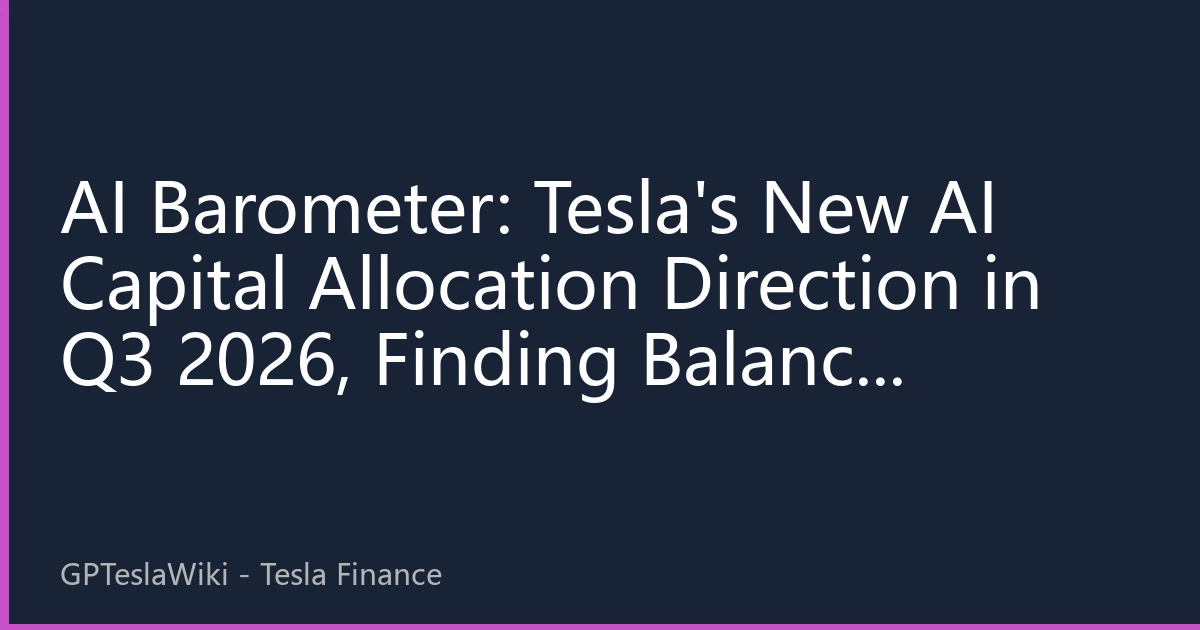 AI Barometer: Tesla's New AI Capital Allocation Direction in Q3 2026, Finding Balance Between Computing Power and Commercialization