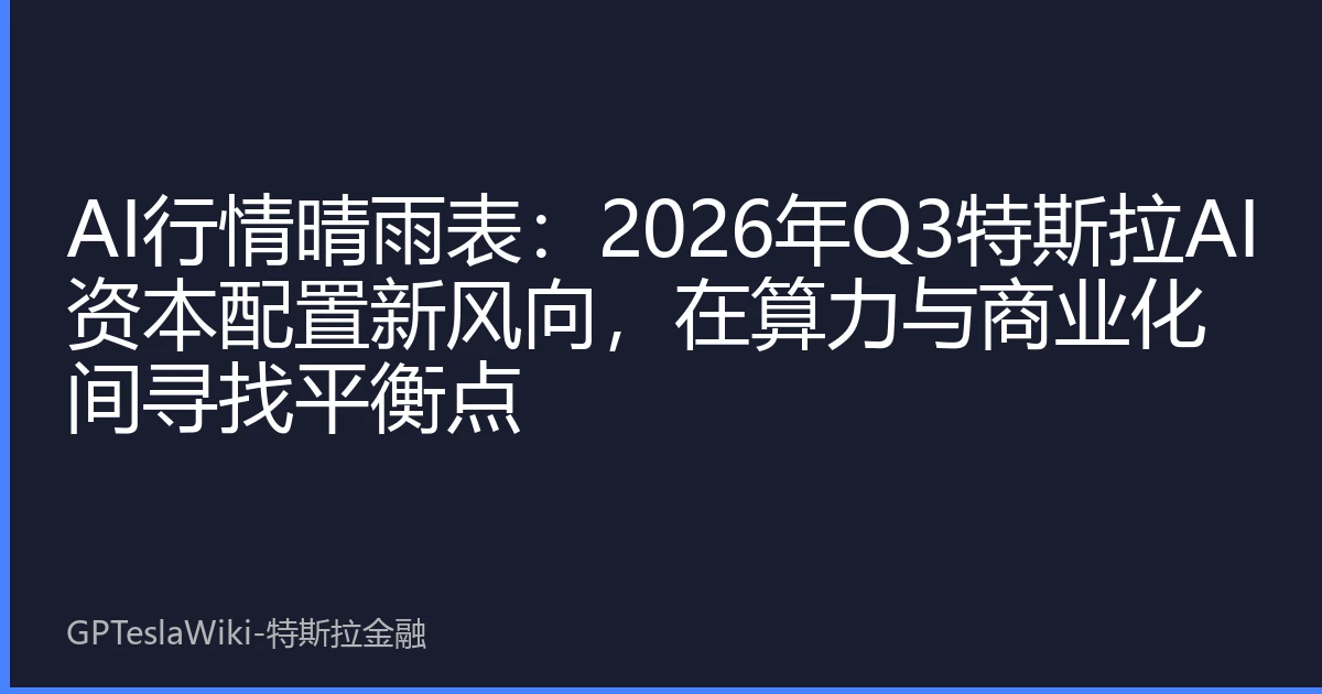AI行情晴雨表：2026年Q3特斯拉AI资本配置新风向，在算力与商业化间寻找平衡点