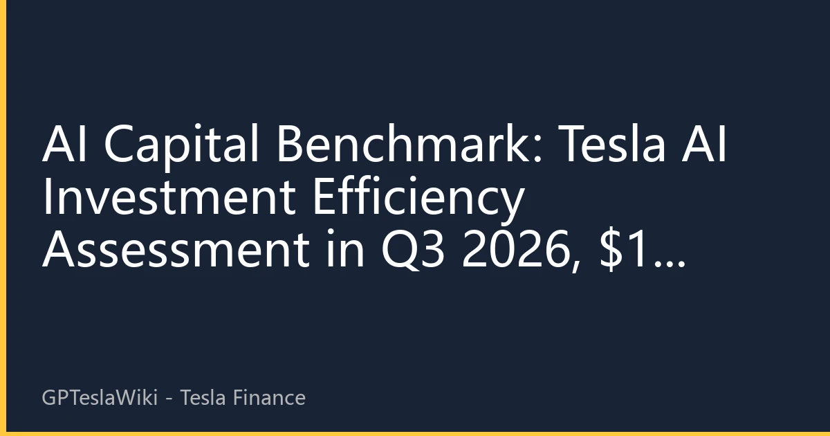 AI Capital Benchmark: Tesla AI Investment Efficiency Assessment in Q3 2026, $10 Billion Capital Restructuring New Logic for Industry Valuation