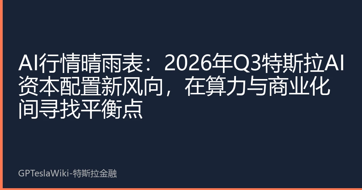 AI行情晴雨表：2026年Q3特斯拉AI资本配置新风向，在算力与商业化间寻找平衡点