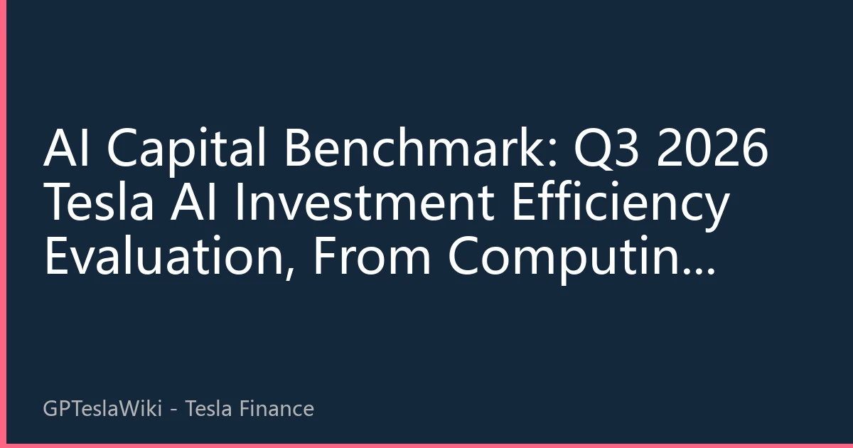AI Capital Benchmark: Q3 2026 Tesla AI Investment Efficiency Evaluation, From Computing Power Arms Race to Capital Return Rate Decisive Battle