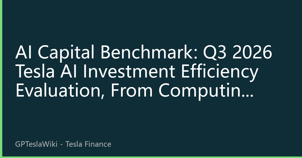 AI Capital Benchmark: Q3 2026 Tesla AI Investment Efficiency Evaluation, From Computing Power Arms Race to Capital Return Rate Decisive Battle