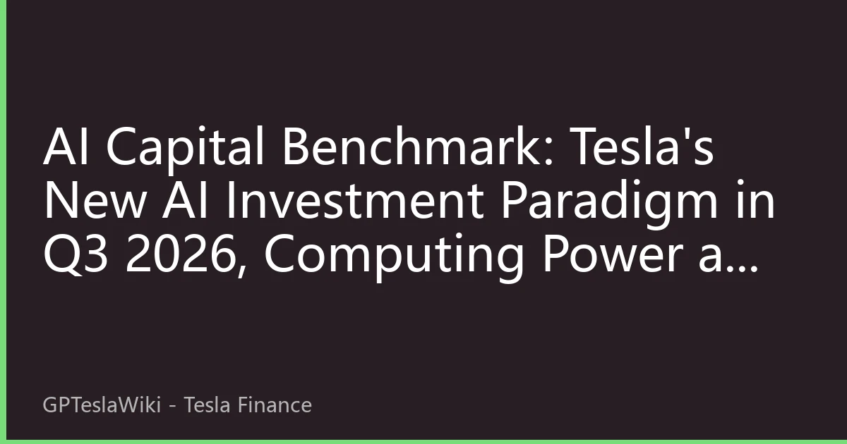 AI Capital Benchmark: Tesla's New AI Investment Paradigm in Q3 2026, Computing Power as Asset Restructuring $100 Billion Valuation Model
