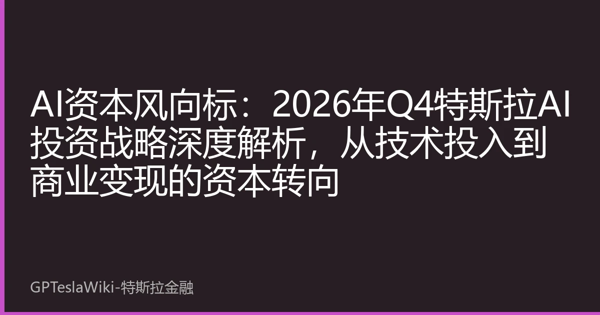 AI资本风向标：2026年Q4特斯拉AI投资战略深度解析，从技术投入到商业变现的资本转向