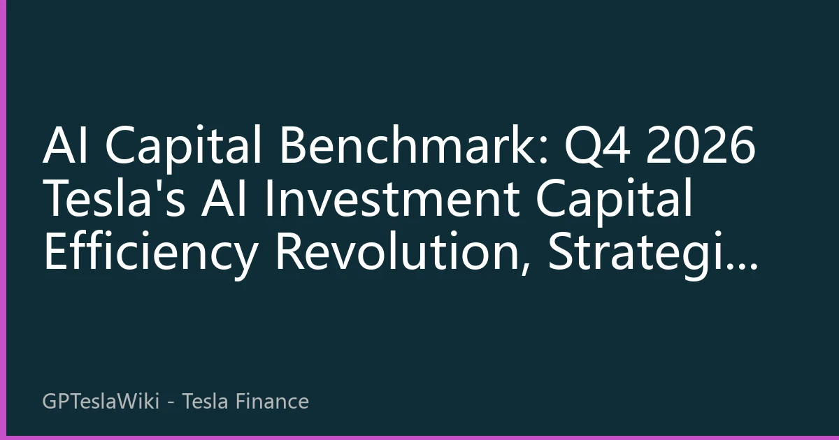AI Capital Benchmark: Q4 2026 Tesla's AI Investment Capital Efficiency Revolution, Strategic Reconstruction from Technology Stacking to Business Closed Loop